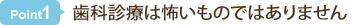 歯科診療は怖いものではありません