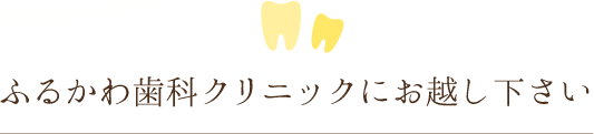 ふるかわ歯科へおまかせ下さい